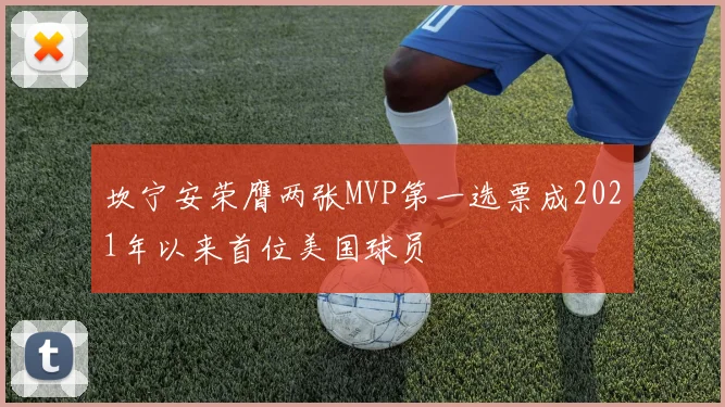 坎宁安荣膺两张MVP第一选票成2021年以来首位美国球员